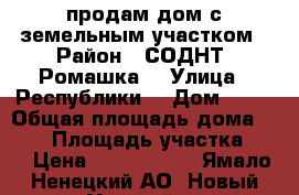 продам дом с земельным участком › Район ­ СОДНТ “Ромашка“ › Улица ­ Республики  › Дом ­ 49 › Общая площадь дома ­ 160 › Площадь участка ­ 7 › Цена ­ 9 000 000 - Ямало-Ненецкий АО, Новый Уренгой г. Недвижимость » Дома, коттеджи, дачи продажа   